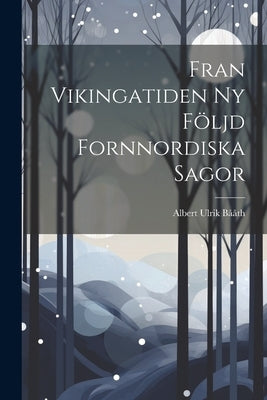Fran Vikingatiden ny Följd Fornnordiska Sagor by Bååth, Albert Ulrik