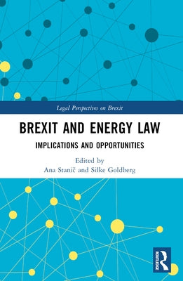 Brexit and Energy Law: Implications and Opportunities by Stanič, Ana