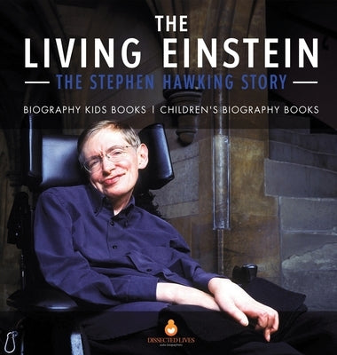 The Living Einstein: The Stephen Hawking Story - Biography Kids Books Children's Biography Books by Dissected Lives