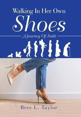 Walking In Her Own Shoes: A Journey Of Faith by Taylor, Bree L.