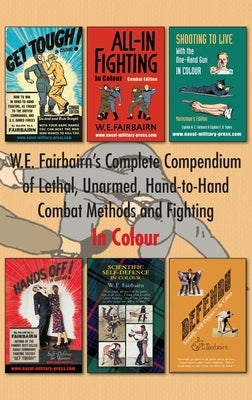 W.E. Fairbairn's Complete Compendium of Lethal, Unarmed, Hand-to-Hand Combat Methods and Fighting. In Colour by Fairbairn, Major W. E.