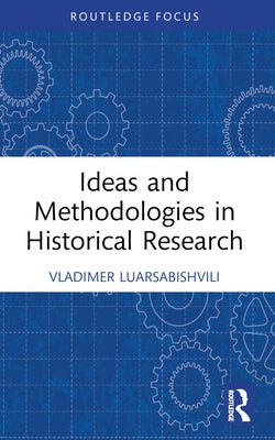 Ideas and Methodologies in Historical Research by Luarsabishvili, Vladimer