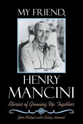 My Friend, Henry Mancini: Stories of Growing up Together by Weitzel, John