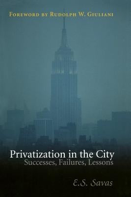 Privatization in the City: Successes, Failures, Lessons by Savas, Emanuel S.