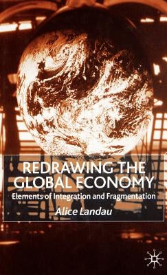 Redrawing the Global Economy: Elements of Integration and Fragmentation by Landau, A.