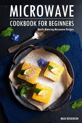 Microwave Cookbook for Beginners: Mouth-Watering Microwave Recipes by Hoskinson, Brad