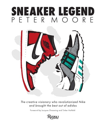 Peter Moore: Sneaker Legend: The Designer Who Revolutionized Nike and Adidas by Coles, Jason