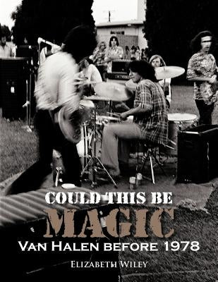 Could This Be Magic: Van Halen Before 1978 by Wiley, Elizabeth