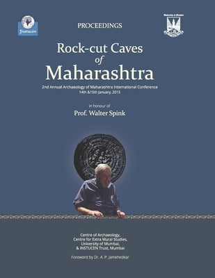 Rock-Cut Caves of Maharashtra: Proceedings of the 2nd Annual Archaeology of Maharashtra International Conference in honour of Prof. Walter Spink, 14 by Trust, Instucen
