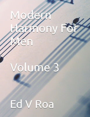 Modern Harmony For Men: Volume 3 by Roa, Ed V.