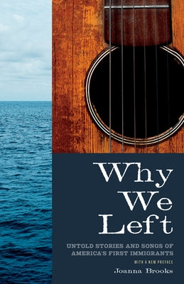Why We Left: Untold Stories and Songs of America's First Immigrants by Brooks, Joanna
