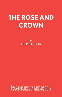The Rose and Crown by Priestley, J. B.