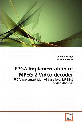 FPGA Implementation of MPEG-2 Video decoder by Kumar, Jiwesh