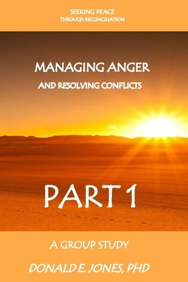 Seeking Peace Through Reconciliation Managing Anger And Resolving Conflicts A Group Study Part 1 by Jones, Donald E.