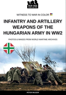 Infantry and artillery weapons of the Hungarian army in WW2 by Mujzer, Péter