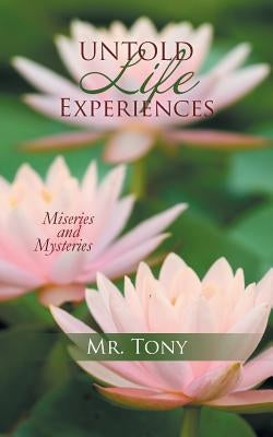Untold Life Experiences: Miseries and Mysteries by Mr Tony