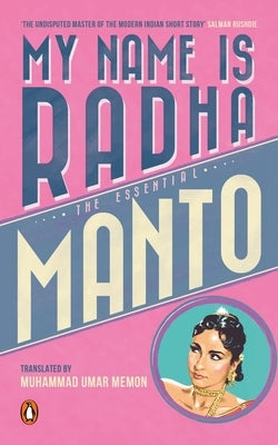 My Name Is Radha: The Essential Manto by Manto, Saadat Hasan