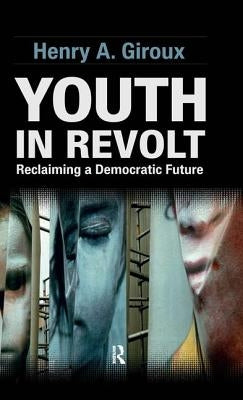 Youth in Revolt: Reclaiming a Democratic Future by Giroux, Henry A.