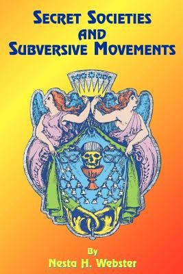 Secret Societies and Subversive Movements by Webster, Nesta H.