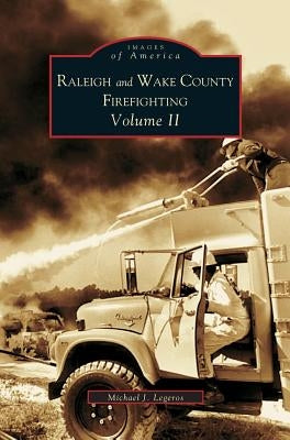 Raleigh and Wake County Firefighting Vol. II by Legeros, Michael J.