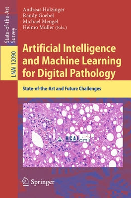 Artificial Intelligence and Machine Learning for Digital Pathology: State-Of-The-Art and Future Challenges by Holzinger, Andreas
