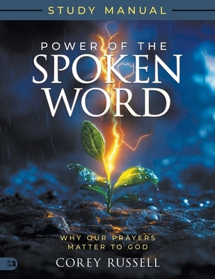Power of the Spoken Word Study Manual: Why Our Prayers Matter to God by Russell, Corey