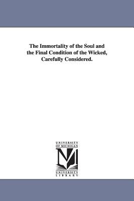 The Immortality of the Soul and the Final Condition of the Wicked, Carefully Considered. by Landis, Robert W. (Robert Wharton)