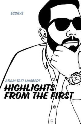 Highlights From the First: Collected Essays by Lambert, Adam Taft