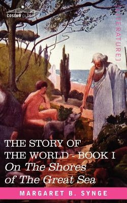 On the Shores of the Great Sea, Book I of the Story of the World by Synge, M. B.