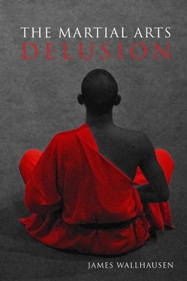 The Martial Arts Delusion by Wallhausen, James