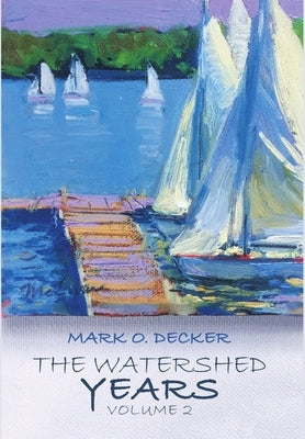 The Watershed Years, Volume 2 by Decker, Mark O.