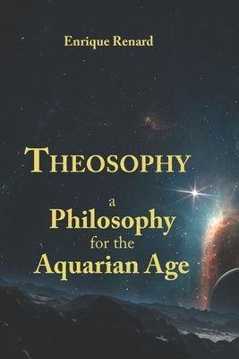 Theosophy: A Philosophy for the Aquarian Age by Renard, Enrique