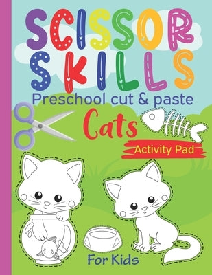 Scissor Skills Preschool cut & paste cats activity pad for kids: Cat Coloring Book & Scissor Activity Book, Cut & Paste Skills Workbook - Ages 3 to 5, by Lotsbookspublishing