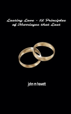 Lasting Love: 12 Principles of Marriages that Last by Hewett, John