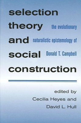 Selection Theory and Social Constr: The Evolutionary Naturalistic Epistemology of Donald T. Campbell by Heyes, Cecilia