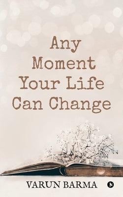 Any Moment Your Life Can Change by Varun Barma