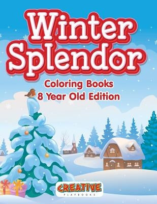 Winter Splendor - Coloring Books 8 Year Old Edition by Creative Playbooks