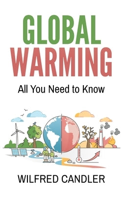 Global Warming: All You Need To Know by Candler, Wilfred