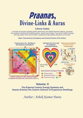 Praanas, Divine-Links, & Auras Volume II: The External Cosmic Energy Systems and Vaastu-Science, the Cosmic Science of Auspicious Dwellings by Datta, Ashok