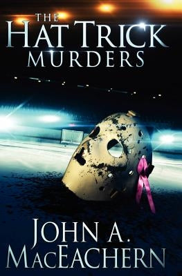 The Hat Trick Murders by Maceachern, John A.