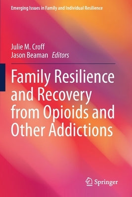 Family Resilience and Recovery from Opioids and Other Addictions by Croff, Julie M.