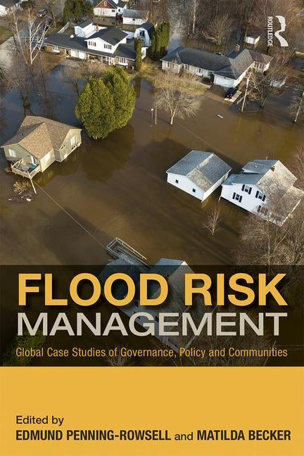 Flood Risk Management: Global Case Studies of Governance, Policy and Communities by Penning-Rowsell, Edmund C.