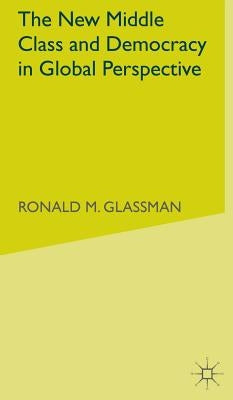 The New Middle Class and Democracy in Global Perspective by Glassman, R.