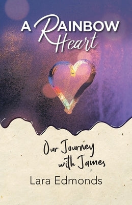 A Rainbow Heart: Our Journey with James by Edmonds, Lara