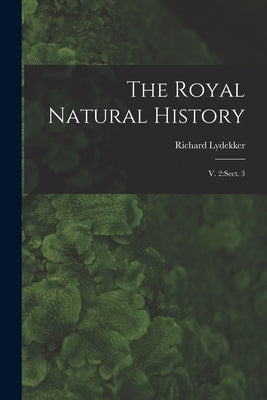 The Royal Natural History: V. 2: sect. 3 by Lydekker, Richard