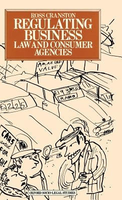 Regulating Business: Law and Consumer Agencies by Cranston, Ross