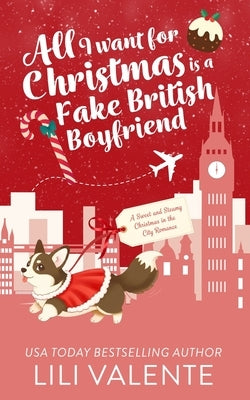 All I Want for Christmas is a Fake British Boyfriend: A Sweet and Sexy Christmas in the City Romance by Valente, Lili