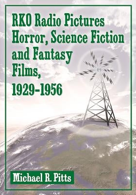 RKO Radio Pictures Horror, Science Fiction and Fantasy Films, 1929-1956 by Pitts, Michael R.
