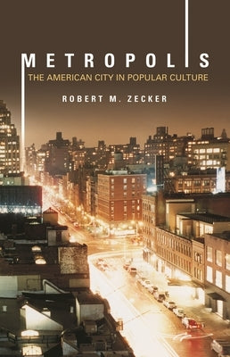 Metropolis: The American City in Popular Culture by Zecker, Robert