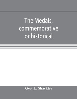 The medals, commemorative or historical, of British Freemasonry: a photographic reproduction of medals struck by British lodges and Freemasons togethe by L. Shackles, Geo